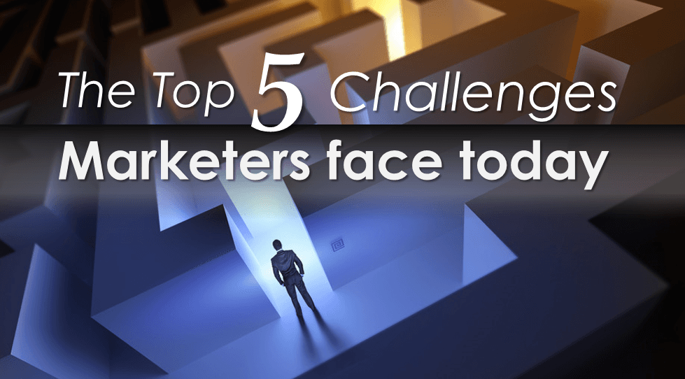 The Top 5 Problems Marketers Face Today The Top 5 Problems Marketers Face Today